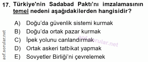 17. soru: Türkiye'nin Sadabad Paktı'nı imzalamasının temel nedeni aşağıdakilerden hangisidir? A) Doğu'da güvenlik sistemi kurma…