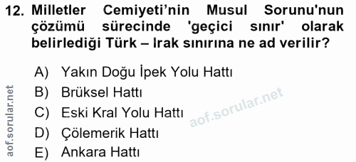 12. soru: Milletler Cemiyeti'nin Musul Sorunu'nun çözümü sürecinde 'geçici sınır' olarak belirlediği Türk - Irak sınırına ne ad…