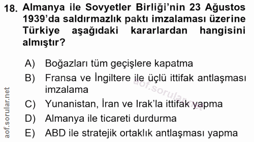 18. soru: Almanya ile Sovyetler Birliği'nin 23 Ağustos 1939'da saldırmazlık paktı imzalaması üzerine Türkiye aşağıdaki kararlar…