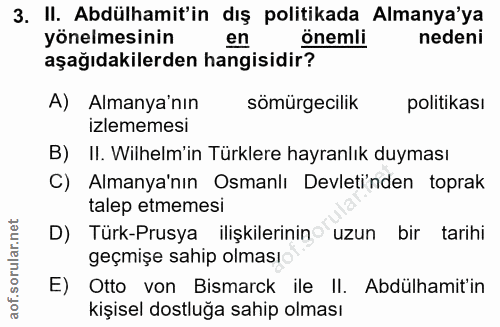 3. soru: II. Abdülhamit'in dış politikada Almanya'ya yönelmesinin en önemli nedeni aşağıdakilerden hangisidir? A) Almanya'nın…