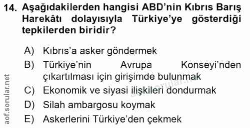 14. soru: Aşağıdakilerden hangisi ABD'nin Kıbrıs Barış Harekâtı dolayısıyla Türkiye'ye gösterdiği tepkilerden biridir? A) Kıbrı…