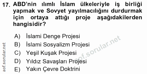 17. soru: ABD'nin ılımlı İslam ülkeleriyle iş birliği yapmak ve Sovyet yayılmacılığını durdurmak için ortaya attığı proje aşağı…