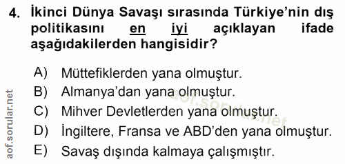4. soru: İkinci Dünya Savaşı sırasında Türkiye'nin dış politikasını en açıklayan ifade aşağıdakilerden hangisidir? A) Müttefik…