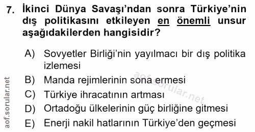 7. soru: İkinci Dünya Savaşı'ndan sonra Türkiye'nin dış politikasını etkileyen en önemli unsur aşağıdakilerden hangisidir? A)…