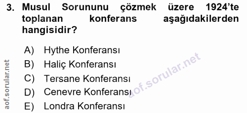 3. soru: Musul Sorununu çözmek üzere 1924'te toplanan konferans aşağıdakilerden hangisidir? A) Hythe Konferansı B) Haliç Konfe…