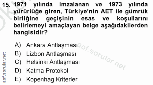 15. soru: 1971 yılında imzalanan ve 1973 yılında yürürlüğe giren, Türkiye'nin AET ile gümrük birliğine geçişinin esas ve koşull…