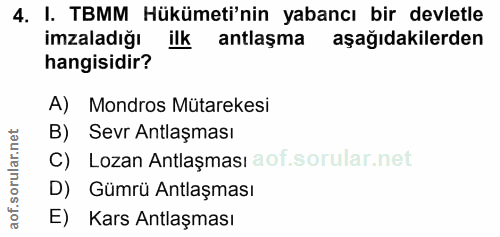 4. soru: I. TBMM Hükümeti'nin yabancı bir devletle imzaladığı ilk antlaşma aşağıdakilerden hangisidir? A) Mondros Mütarekesi B…
