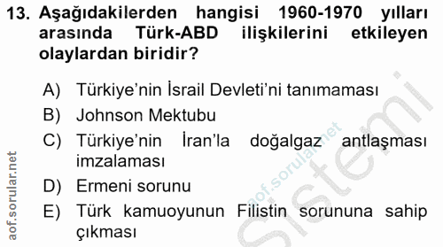13. soru: Aşağıdakilerden hangisi 1960-1970 yılları arasında Türk-ABD ilişkilerini etkileyen olaylardan biridir? A) Türkiye'nin…