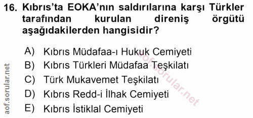 16. soru: Kıbrıs'ta EOKA'nın saldırılarına karşı Türkler tarafından kurulan direniş örgütü aşağıdakilerden hangisidir? A) Kıbrı…