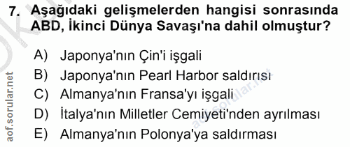 7. soru: Aşağıdaki gelişmelerden hangisi sonrasında ABD, İkinci Dünya Savaşı'na dahil olmuştur? A) Japonya'nın Çin'i işgali B)…