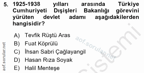 5. soru: 1925-1938 yılları arasında Türkiye Cumhuriyeti Dışişleri Bakanlığı görevini yürüten devlet adamı aşağıdakilerden hang…