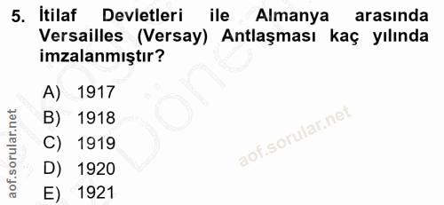 5. soru: itilaf Devletleri ile Almanya arasında Versailles (Versay) Antlaşması kaç yılında imzalanmıştır? A) 1917 B) 1918 C) 1…