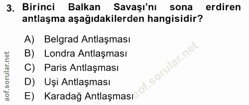 3. soru: Birinci Balkan Savaşı'nı sona erdiren antlaşma aşağıdakilerden hangisidir? A) Belgrad Antlaşması B) Londra Antlaşması…