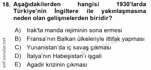 18. soru: Aşağıdakilerden hangisi 1930'larda Türkiye'nin İngiltere ile yakınlaşmasına neden olan gelişmelerden biridir? A) Irak…