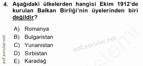 4. soru: Aşağıdaki ülkelerden hangisi Ekim 1912'de kurulan Balkan Birliği'nin üyelerinden biri değildir? A) Romanya B) Bulgari…