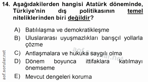 14. soru: Aşağıdakilerden hangisi Atatürk döneminde, Türkiye'nin dış politikasının temel niteliklerinden biri değildir? A) Batı…