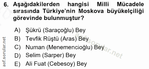 6. soru: Aşağıdakilerden hangisi Milli Mücadele sırasında Türkiye'nin Moskova büyükelçiliği görevinde bulunmuştur? A) Şükrü (S…