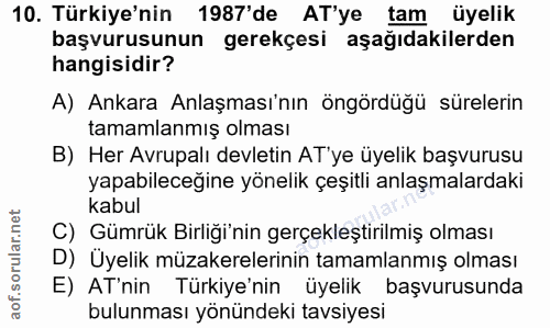 10. soru: Türkiye'nin 1987'de AT'ye tam üyelik başvurusunun gerekçesi aşağıdakilerden hangisidir? A) Ankara Anlaşması'nın öngör…