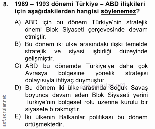 8. soru: 1989 - 1993 dönemi Türkiye - ABD ilişkileri için aşağıdakilerden hangisi söylenemez? A) ABD için bu dönem Türkiye'nin…