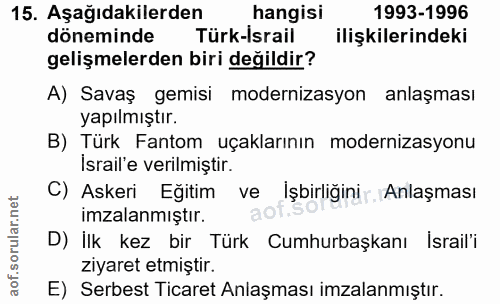 15. soru: Aşağıdakilerden hangisi 1993-1996 döneminde Türk-Israil ilişkilerindeki gelişmelerden biri değildir? A) Savaş gemisi…