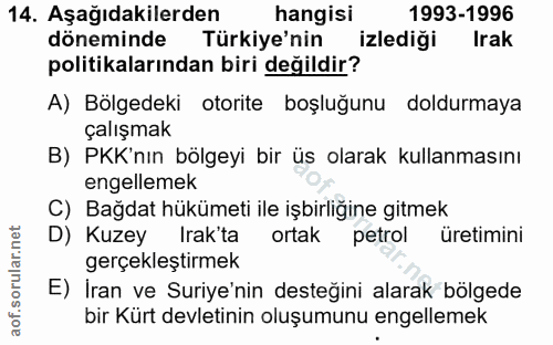 14. soru: Aşağıdakilerden hangisi 1993-1996 döneminde Türkiye'nin izlediği Irak politikalarından biri değildir? A) Bölgedeki ot…
