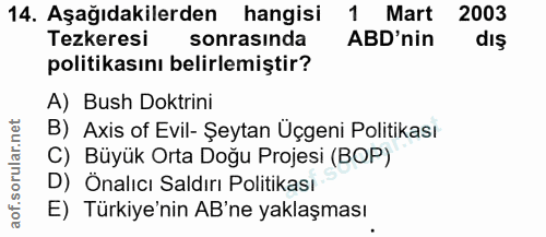 14. soru: Aşağıdakilerden hangisi 1 Mart 2003 Tezkeresi sonrasında ABD'nin dış politikasını belirlemiştir? A) Bush Doktrini B)…