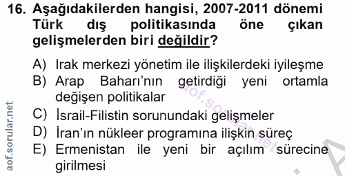 16. soru: Aşağıdakilerden hangisi, 2007-2011 dönemi Türk dış politikasında öne çıkan gelişmelerden biri değildir? A) Irak merke…
