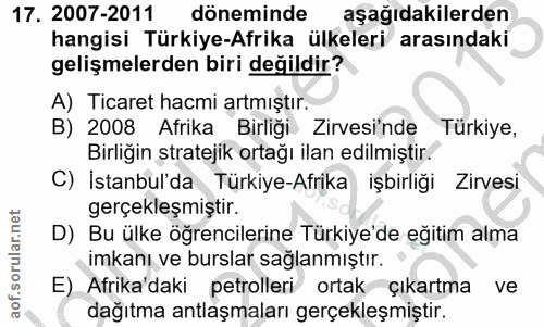 17. soru: 2007-2011 döneminde aşağıdakilerden hangisi Türkiye-Afrika ülkeleri arasındaki gelişmelerden biri değildir? A) Ticare…