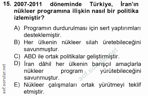 15. soru: 2007-2011 döneminde Türkiye, Iran'ın nükleer programına ilişkin nasıl bir politika izlemiştir? A) Programın durdurulm…