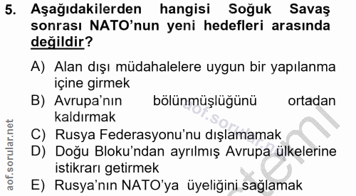 5. soru: Aşağıdakilerden hangisi Soğuk Savaş sonrası NATO'nun yeni hedefleri arasında değildir? A) Alan dışı müdahalelere uygu…