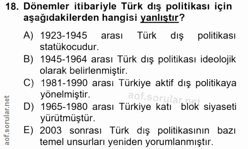 18. soru: Dönemler itibariyle Türk dış politikası için aşağıdakilerden hangisi yanlıştır? A) 1923-1945 arası Türk dış politikas…