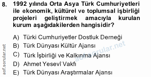 8. soru: 1992 yılında Orta Asya Türk Cumhuriyetleri ile ekonomik, kültürel ve toplumsal işbirliği projeleri geliştirmek amacıy…
