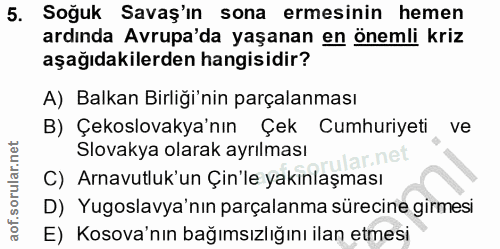 5. soru: Soğuk Savaş'ın sona ermesinin hemen ardında Avrupa'da yaşanan en önemli kriz aşağıdakilerden hangisidir? A) Balkan Bi…