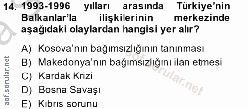 14. soru: 1993-1996 yılları arasında Türkiye'nin Balkanlar'la ilişkilerinin merkezinde aşağıdaki olaylardan hangisi yer alır? A…