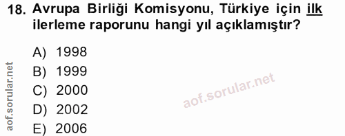 18. soru: Avrupa Birliği Komisyonu, Türkiye için ilk ilerleme raporunu hangi yıl açıklamıştır? A) 1998 B) 1999 C) 2000 D) 2002…