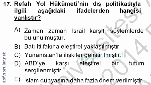17. soru: Refah Yol Hükümeti'nin dış politikasıyla ilgili aşağıdaki ifadelerden hangisi yanlıştır? A) Zaman zaman İsrail karşıt…