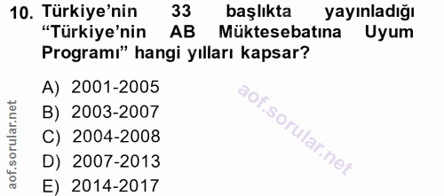 10. soru: Türkiye'nin 33 başlıkta yayınladığı "Türkiye'nin AB : Müktesebatına Uyum Programı" hangi yılları kapsar? A) 2001-2005…