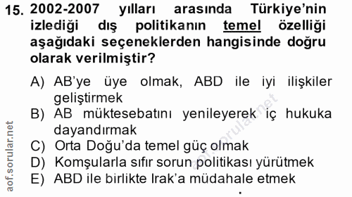 15. soru: 2002-2007 yılları arasında Türkiye'nin izlediği dış politikanın temel özelligi aşağıdaki seçeneklerden hangisinde doğ…