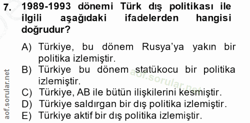 7. soru: 1989-1993 dönemi Türk dış politikası ile ilgili aşağıdaki ifadelerden hangisi dogrudur? A) Türkiye, bu dönem Rusya'ya…