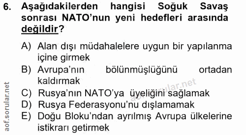 6. soru: Aşağıdakilerden hangisi Soğuk Savaş sonrası NATO'nun yeni hedefleri arasında değildir? A) Alan dışı müdahalelere uygu…
