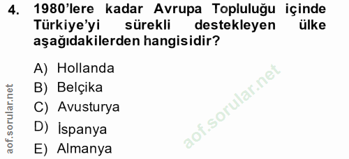 4. soru: 1980'lere kadar Avrupa Topluluğu içinde Türkiye'yi sürekli destekleyen ülke aşağıdakilerden hangisidir? A) Hollanda B…