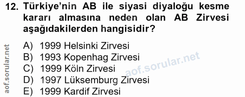 12. soru: Türkiye'nin AB ile siyasi diyaloğu kesme kararı almasına neden olan AB Zirvesi aşağıdakilerden hangisidir? A) 1999 He…