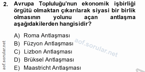 2. soru: Avrupa Topluluğu'nun ekonomik işbirliği örgütü olmaktan çıkarılarak siyasi bir birlik olmasının yolunu açan antlaşma…
