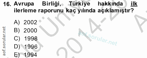 16. soru: Avrupa l Birliği, Türkiye hakkında ilk ilerleme raporunu kaç yılında açıklamıştır? A) 2002 B) 2000 Mogorular.net C) 1…