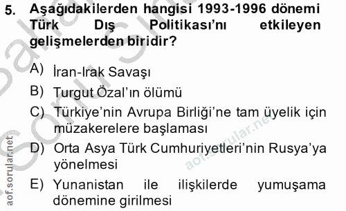 5. soru: Aşağıdakilerden hangisi 1993-1996 dönemi Türk DIŞ Politikası'nı etkileyen gelişmelerden biridir? A) Iran-Irak Savaşı…
