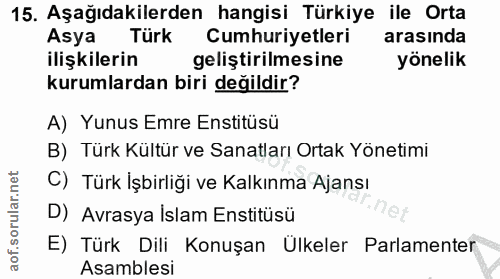 15. soru: Aşağıdakilerden hangisi Türkiye ile Orta Asya Türk Cumhuriyetleri arasında ilişkilerin geliştirilmesine yönelik kurum…