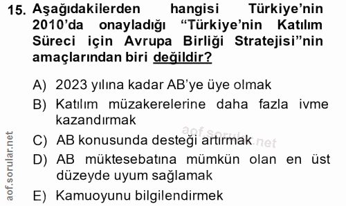 15. soru: Aşağıdakilerden hangisi Türkiye'nin 2010'da onayladığı "Türkiye'nin Katılım Süreci için Avrupa Birliği Stratejisi"nin…
