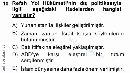 10. soru: Refah Yol Hükümeti'nin dış politikasıyla ilgili aşağıdaki ifadelerden hangisi yanlıştır? A) Yunanistan'la ilişkiler g…