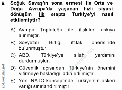 6. soru: Soğuk Savaş'ın sona ermesi ile Orta ve Doğu Avrupa'da yaşanan hızlı siyasi dönüşüm ilk etapta Türkiye'yi nasıl etkile…