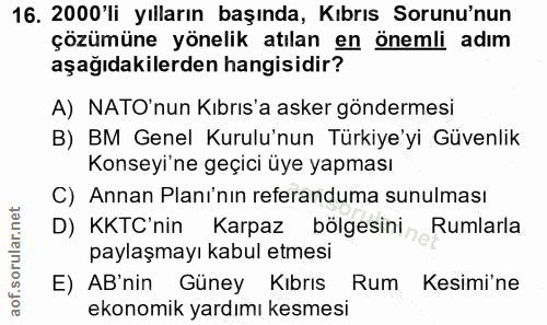 16. soru: 2000'li yılların başında, Kıbrıs Sorunu'nun çözümüne yönelik atılan en önemli adım aşağıdakilerden hangisidir? A) NAT…